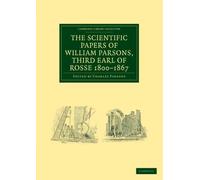 The Scientific Papers Of William Parsons, Third Earl Of Rosse 1800-1867 (Cambridge Library Collection - Physical Sciences)