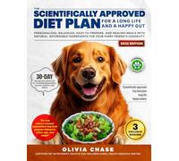 The Scientifically Approved Dog Food Plan for a Long Life and a Happy Belly: Personalized Balanced, Easy, and Healing Meals With Natural and Affordable Ingredients for Your Furry Friend's Longevity