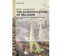 The Scientification of Religion: A Historical Study of Discursive Change, 1800-2000
