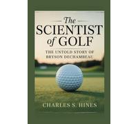 THE SCIENTIST OF GOLF: The Untold Story Of Bryson DeChambeau