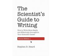 The Scientist’s Guide to Writing, 2nd Edition : How to Write More Easily and Effectively throughout Your Scientific Career