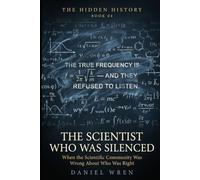 The Scientist Who Was Silenced: When the Scientific Community Was Wrong About Who Was Right (The Hidden History)