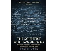 The Scientist Who Was Silenced: When the Scientific Community Was Wrong About Who Was Right (The Hidden History)