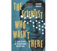 The Scientist Who Wasn't There: A true story of staggering deception