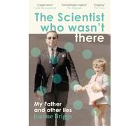 The Scientist Who Wasn't There: My Father and Other Lies