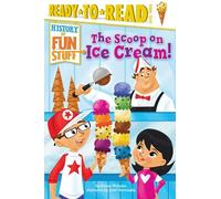 The Scoop on Ice Cream! (Ready to Read, Level 3, History of Fun Stuff)