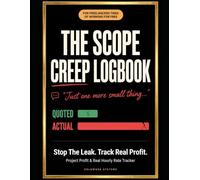 The Scope Creep Logbook Subtitle:: A Project Profit & Real Hourly Rate Tracker for Freelancers - Catch Every Unpaid Extra, Price Change Orders with ... and Discover What Each Job Actually Paid You