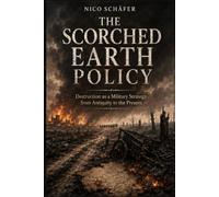 The scorched earth policy: Destruction as a Military Strategy from Antiquity to the Present
