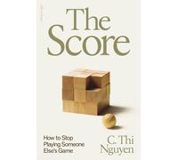 The Score: How to Stop Playing Someone Else's Game by C. Thi Nguyen