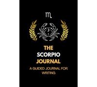 The Scorpio Journal : A guided journal for writing: Harness your Scorpio energy to write, reflect & manifest.