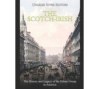 The Scotch-Irish: The History and Legacy of the Ethnic Group in America