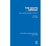 The Scots Abroad: Labour, Capital, Enterprise, 1750-1914 (Routledge Library Editions: Scotland)