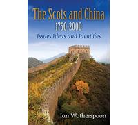 The Scots and China 1750-2000: Issues Ideas and Identities