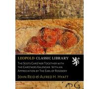 The Scots Gard'ner Together with the Gard'ners Kalendar. With an Appreciation by The Earl of Rosebery