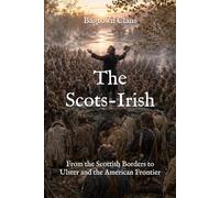 The Scots-Irish: From the Scottish Borders to Ulster and the American Frontier (The Ancient Clans of Scotland)