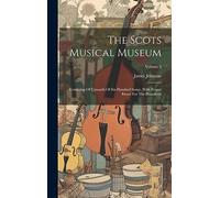 The Scots Musical Museum: Consisting Of Upwards Of Six Hundred Songs, With Proper Basses For The Pianoforte; Volume 2