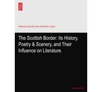 The Scottish Border: Its History, Poetry & Scenery, and Their Influence on Literature.