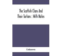 The Scottish Clans And Their Tartans: With Notes
