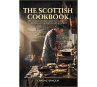 The Scottish Cookbook: 100+ Traditional Scottish Recipes You Can Cook with Everyday American Supermarket Ingredients