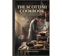 The Scottish Cookbook: 100+ Traditional Scottish Recipes You Can Cook with Everyday American Supermarket Ingredients