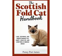The Scottish Fold Cat Handbook: Care, Grooming, And Understanding This Sweet, Sensitive, And Sometimes Stubborn Breed