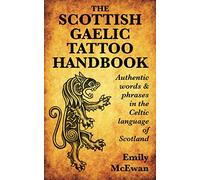 The Scottish Gaelic Tattoo Handbook: Authentic Words and Phrases in the Celtic Language of Scotland