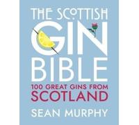 The Scottish Gin Bible : 100 Great Gins from Scotland