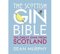The Scottish Gin Bible: 100 Great Gins from Scotland