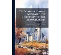 The Scottish Hymnal (with Appendix Incorporated) for use in Churches