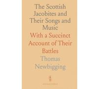 The Scottish Jacobites and Their Songs and Music: With a Succinct Account of Their Battles
