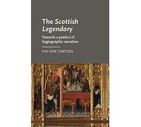 The Scottish Legendary: Towards a Poetics of Hagiographic Narration (Manchester Medieval Literature and Culture)