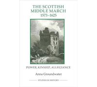 The Scottish Middle March, 1573-1625: Power, Kinship, Allegiance (Royal Historical Society Studies in History New Series)