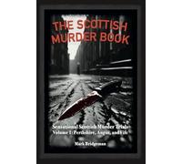 The Scottish Murder Book: Volume 1: Sensational Scottish Murder Trials Volume 1: Perth, Angus and Fife
