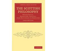 The Scottish Philosophy: Biographical, Expository, Critical, from Hutcheson to Hamilton (Cambridge Library Collection - Philosophy)