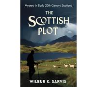The Scottish Plot: Twists and Turns in the Scottish Highlands: Unlikely Heroes, Royal Intrigue, and a Shopkeeper's Courageous Journey in Early 20th ... (Historical Adventure Thriller Series)