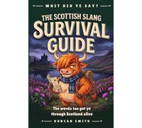 The Scottish Slang Survival Guide: The words tae get ye through Scotland alive (Whit Did Ye Say?)