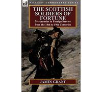 The Scottish Soldiers of Fortune: Mercenaries in Foreign Service from the 14th to 19th Centuries