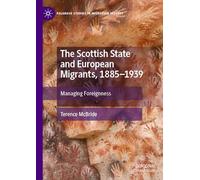 The Scottish State and European Migrants, 1885-1939: Managing Foreignness (Palgrave Studies in Migration History)