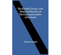 The Scottish Tartans, With Historical Sketches Of The Clans And Families Of Scotland
