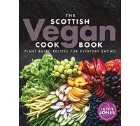 The Scottish Vegan Cookbook: Plant Based Recipes for Everyday Eating