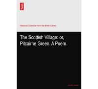 The Scottish Village: or, Pitcairne Green. A Poem.