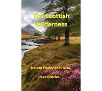 The Scottish Wilderness: Poetry and Haiku Poems about Scotland, Nature, Places, Lochs, Glens and Castles