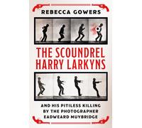 The Scoundrel Harry Larkyns and his Pitiless Killing by the Photographer Eadweard Muybridge