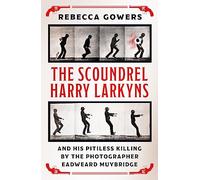 The Scoundrel Harry Larkyns and his Pitiless Killing by the Photographer Eadweard Muybridge
