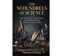 THE SCOUNDRELS OF SCIENCE: How Stolen Ideas, Erased Names, and Ruthless Rivalries Built the Modern World