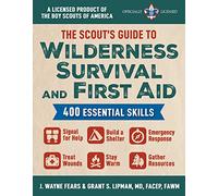 The Scout's Guide to Wilderness Survival and First Aid: 400 Essential Skills--Signal for Help, Build a Shelter, Emergency Response, Treat Wounds, Stay ... Product of the Boy Scouts of America(r))