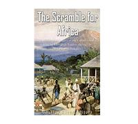 The Scramble for Africa: The History and Legacy of the Colonization of Africa by European Nations during the New Imperialism Era
