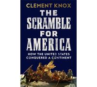 The Scramble for America : How the United States Conquered a Continent
