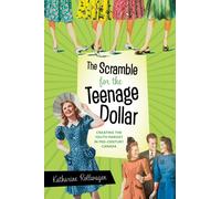 The Scramble for the Teenage Dollar : Creating the Youth Market in Mid-Century Canada