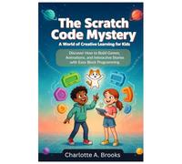 The Scratch Code Mystery: A World of Creative Learning for Kids: Discover How to Build Games, Animations, and Interactive Stories with Easy Block Programming: 1 (Little Explorers Adventures)